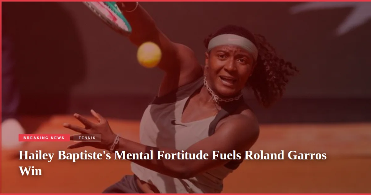 Hailey Baptiste's Mental Fortitude Fuels Roland Garros Win