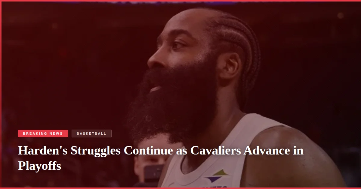 Harden's Struggles Continue as Cavaliers Advance in Playoffs