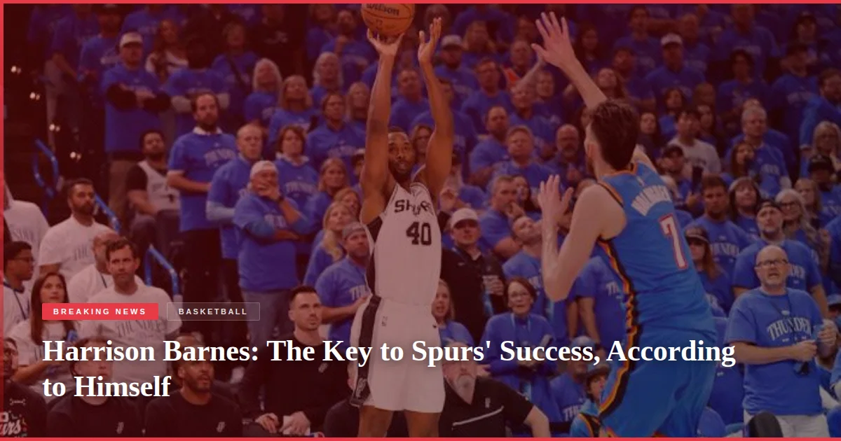 Harrison Barnes: The Key to Spurs' Success, According to Himself