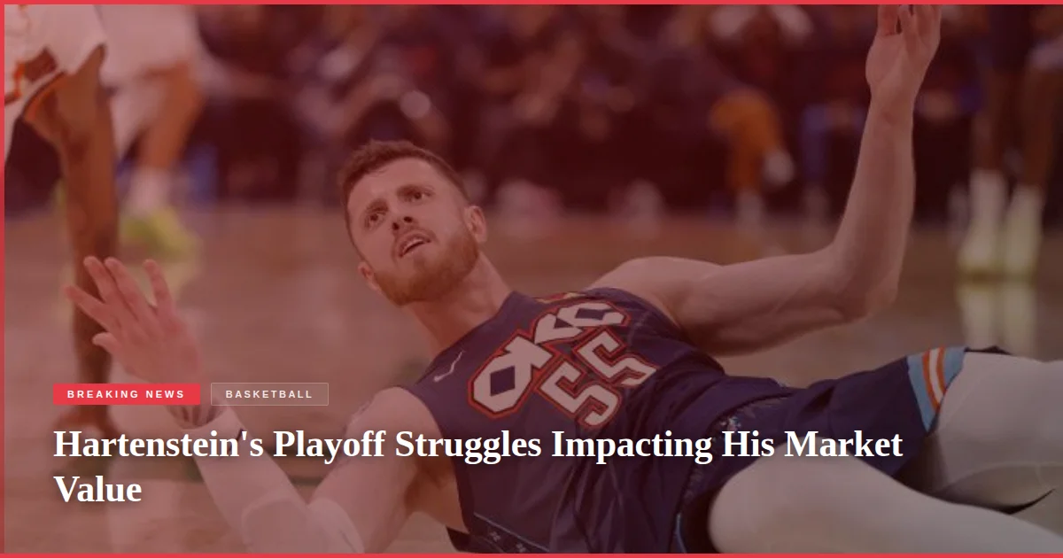 Hartenstein's Playoff Struggles Impacting His Market Value