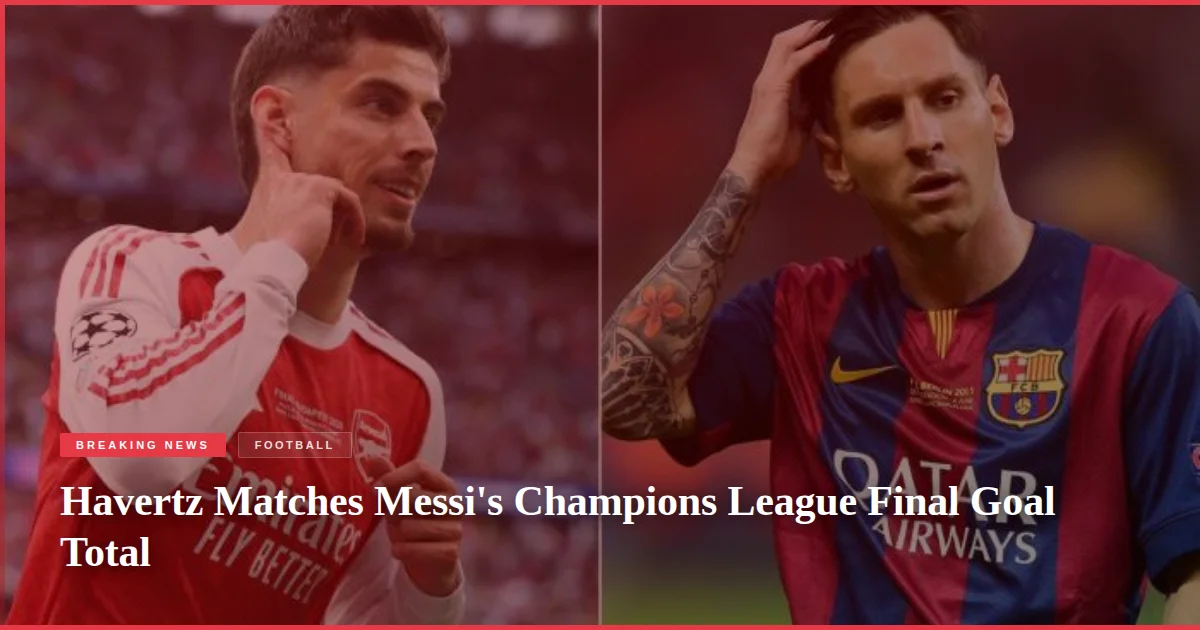Havertz Matches Messi's Champions League Final Goal Total