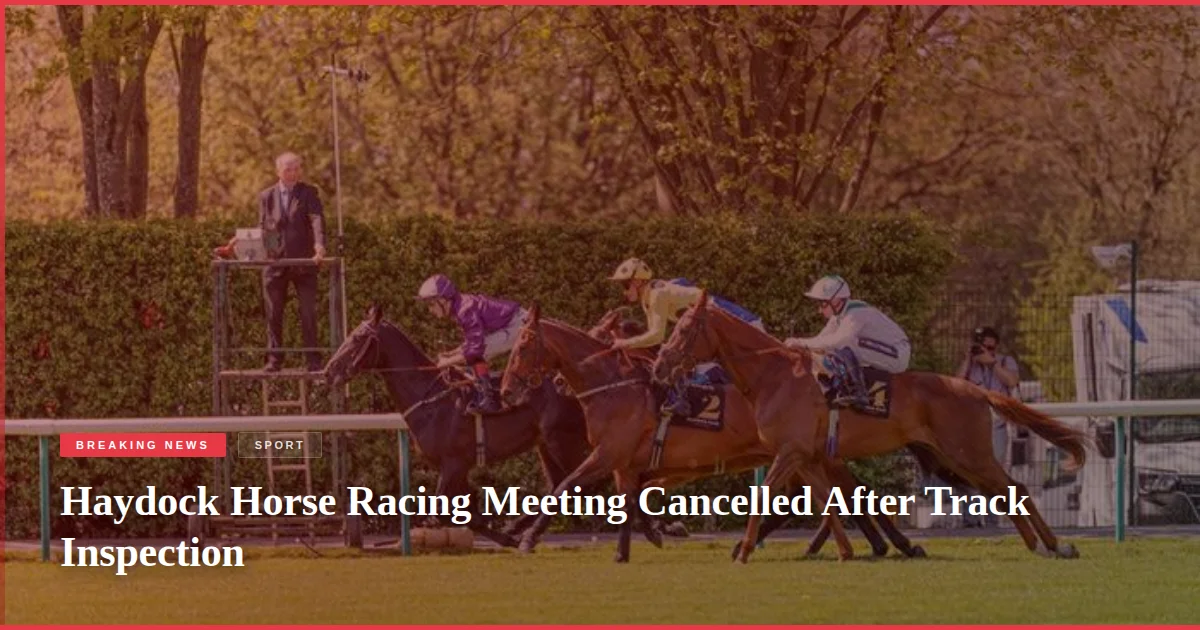 Haydock Horse Racing Meeting Cancelled After Track Inspection