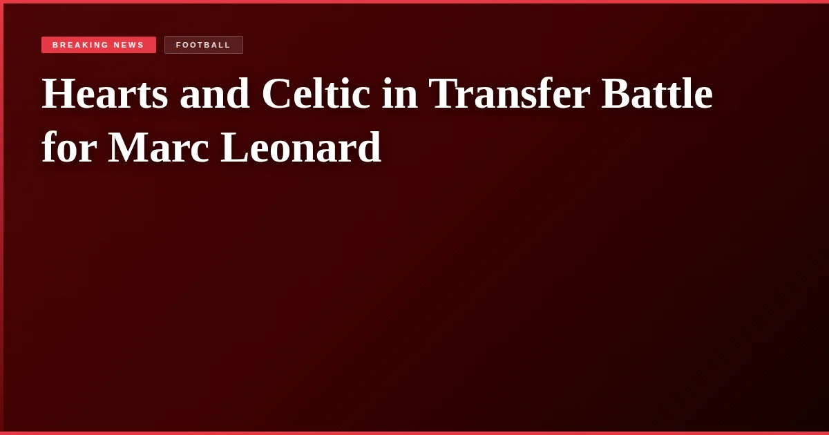 Hearts and Celtic in Transfer Battle for Marc Leonard