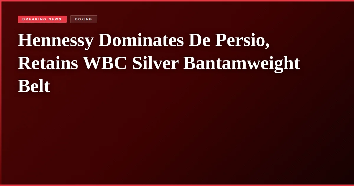 Hennessy Dominates De Persio, Retains WBC Silver Bantamweight Belt