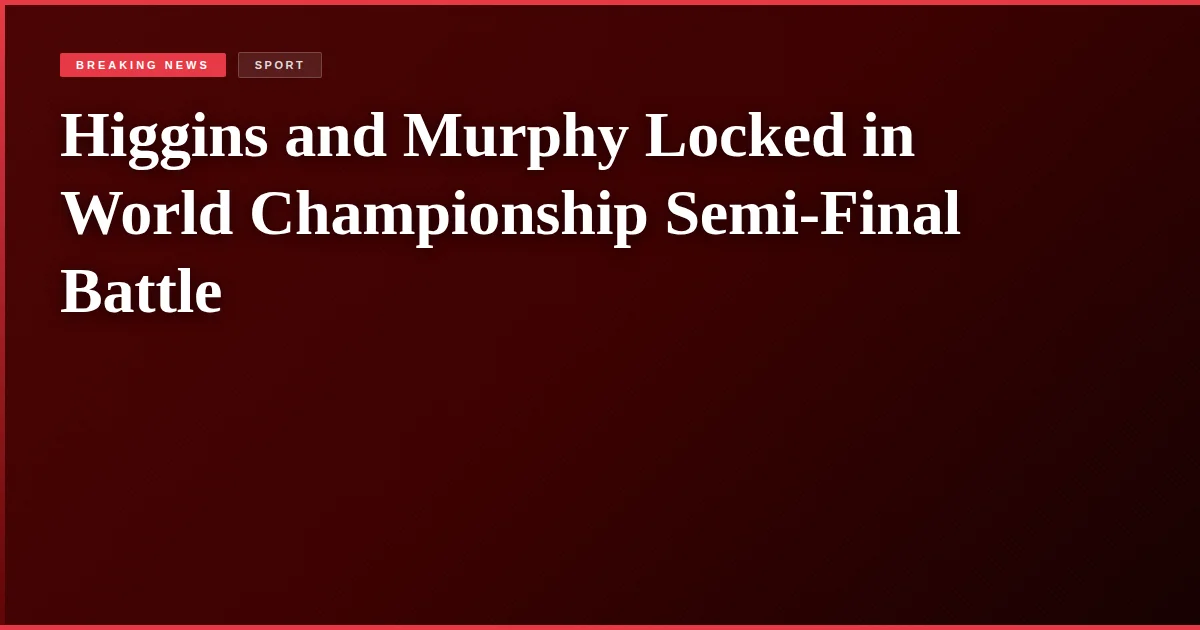 Higgins and Murphy Locked in World Championship Semi-Final Battle