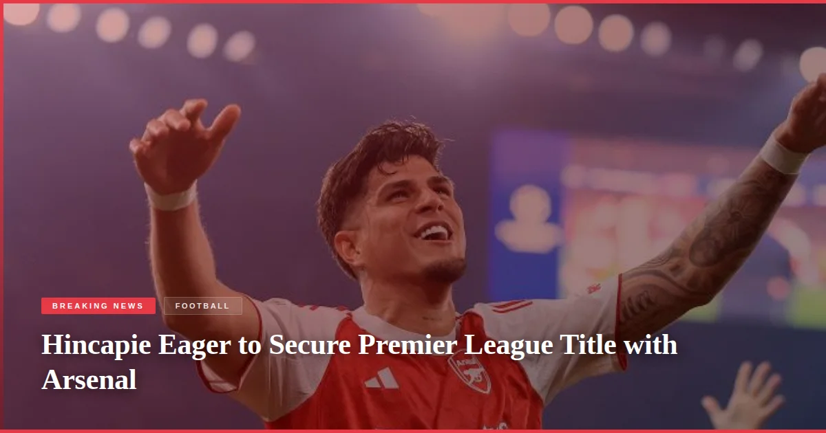 Hincapie Eager to Secure Premier League Title with Arsenal