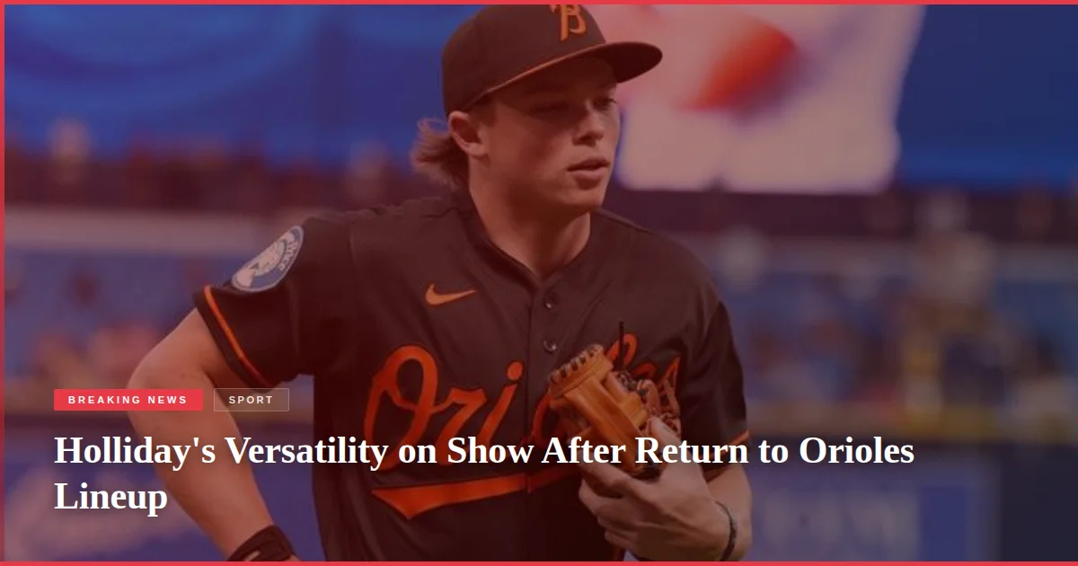 Holliday's Versatility on Show After Return to Orioles Lineup