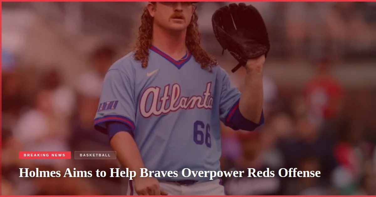 Holmes Aims to Help Braves Overpower Reds Offense