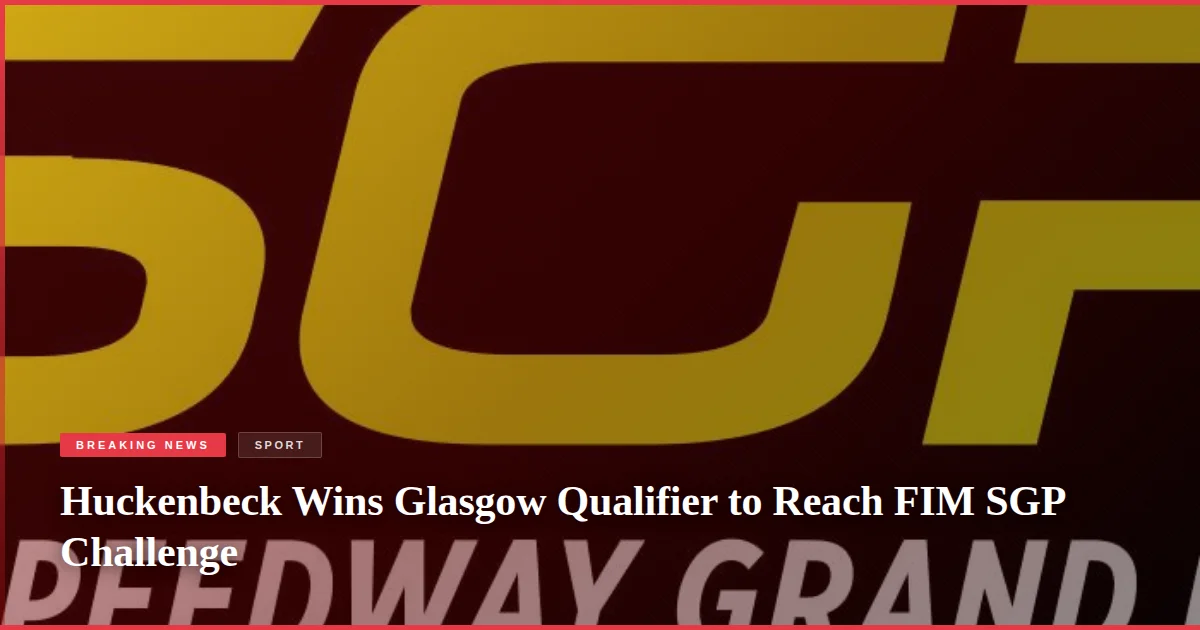 Huckenbeck Wins Glasgow Qualifier to Reach FIM SGP Challenge