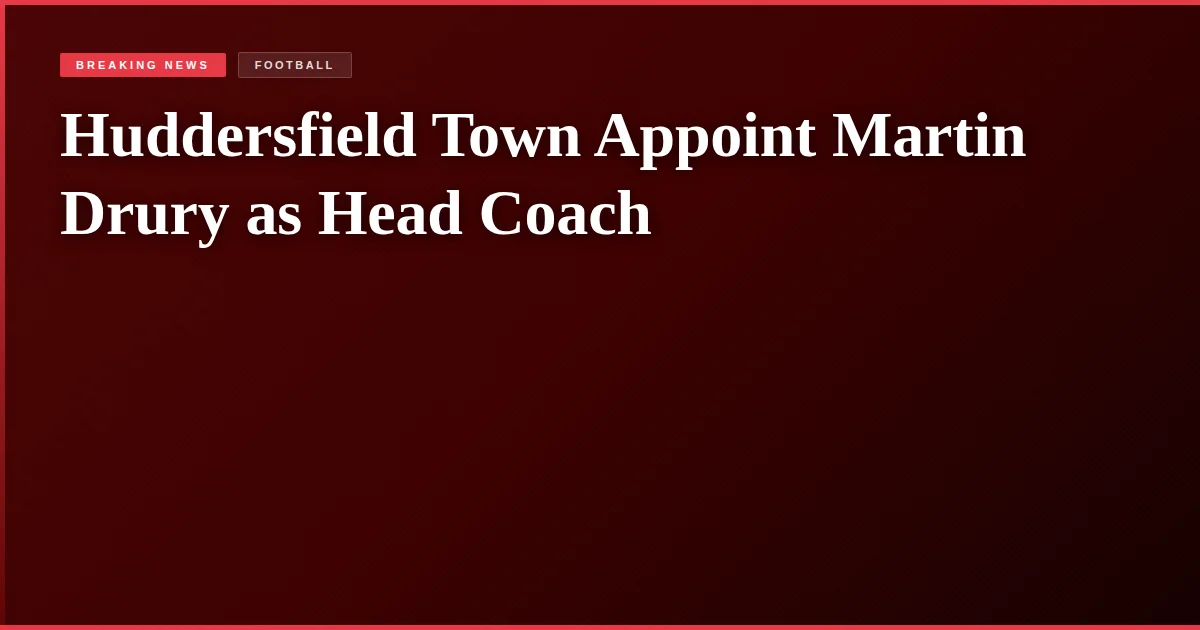 Huddersfield Town Appoint Martin Drury as Head Coach