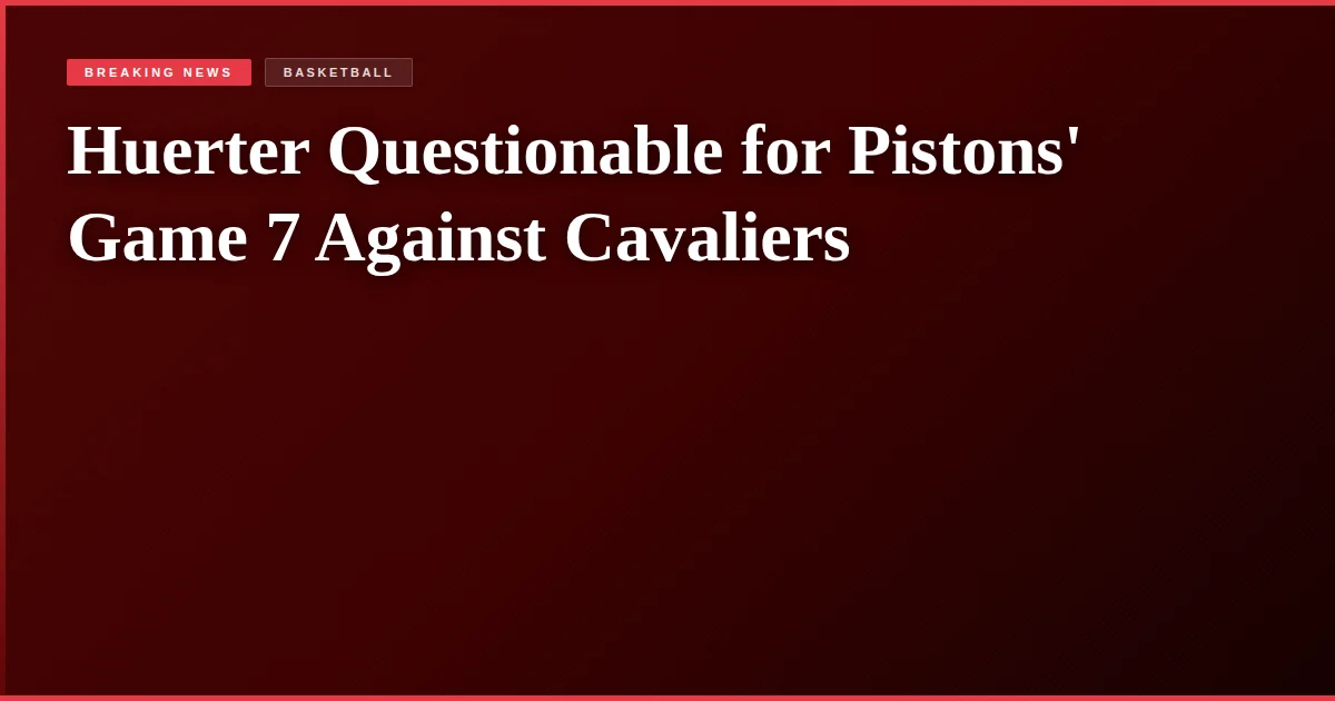 Huerter Questionable for Pistons' Game 7 Against Cavaliers