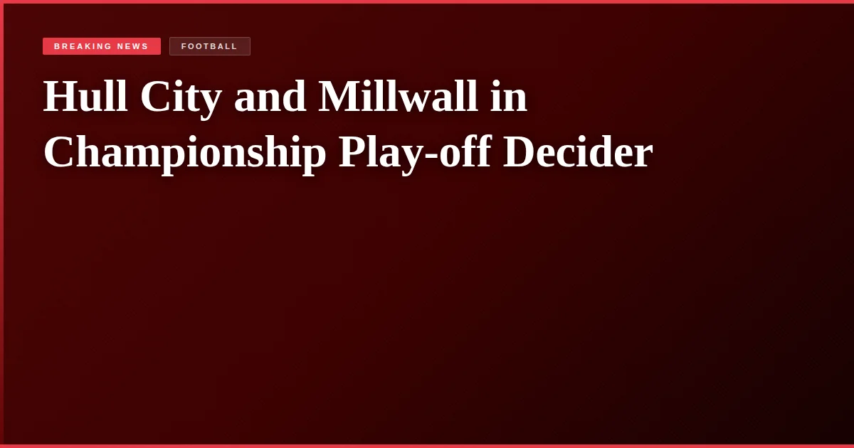 Hull City and Millwall in Championship Play-off Decider