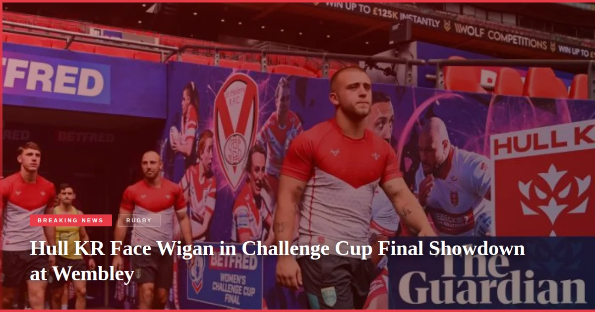 Hull KR Face Wigan in Challenge Cup Final Showdown at Wembley