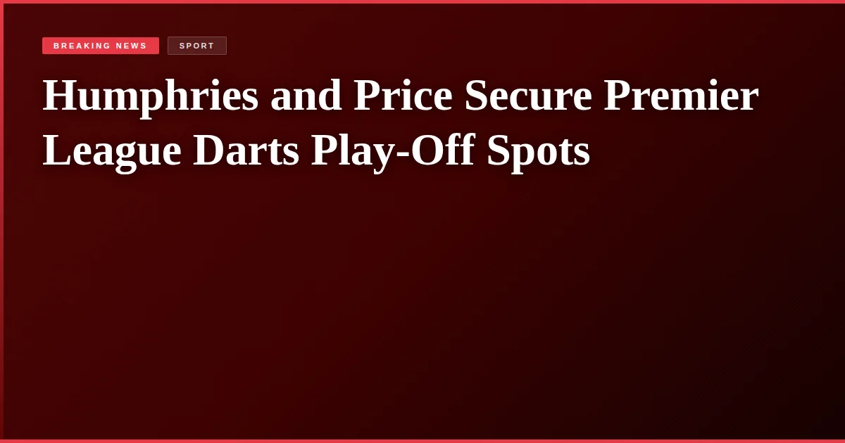 Humphries and Price Secure Premier League Darts Play-Off Spots