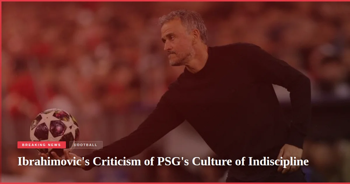 Ibrahimovic's Criticism of PSG's Culture of Indiscipline
