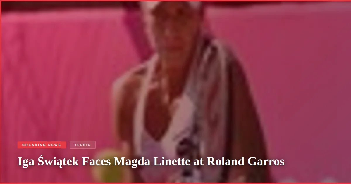 Iga Świątek Faces Magda Linette at Roland Garros