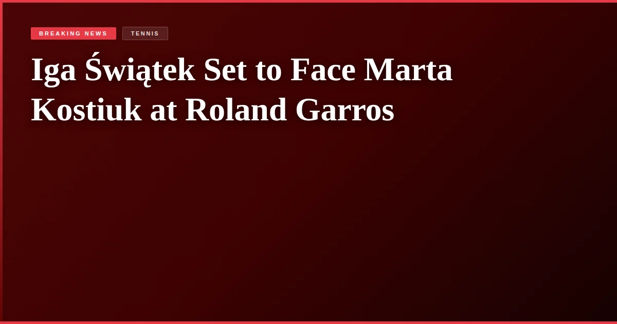 Iga Świątek Set to Face Marta Kostiuk at Roland Garros
