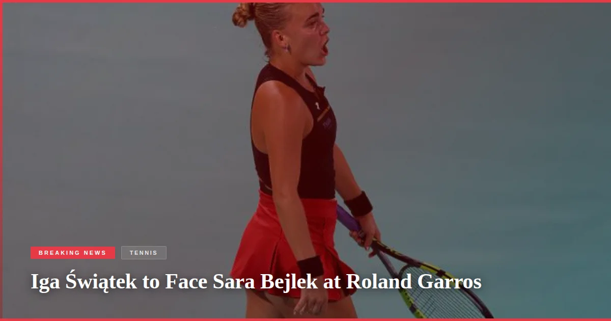 Iga Świątek to Face Sara Bejlek at Roland Garros