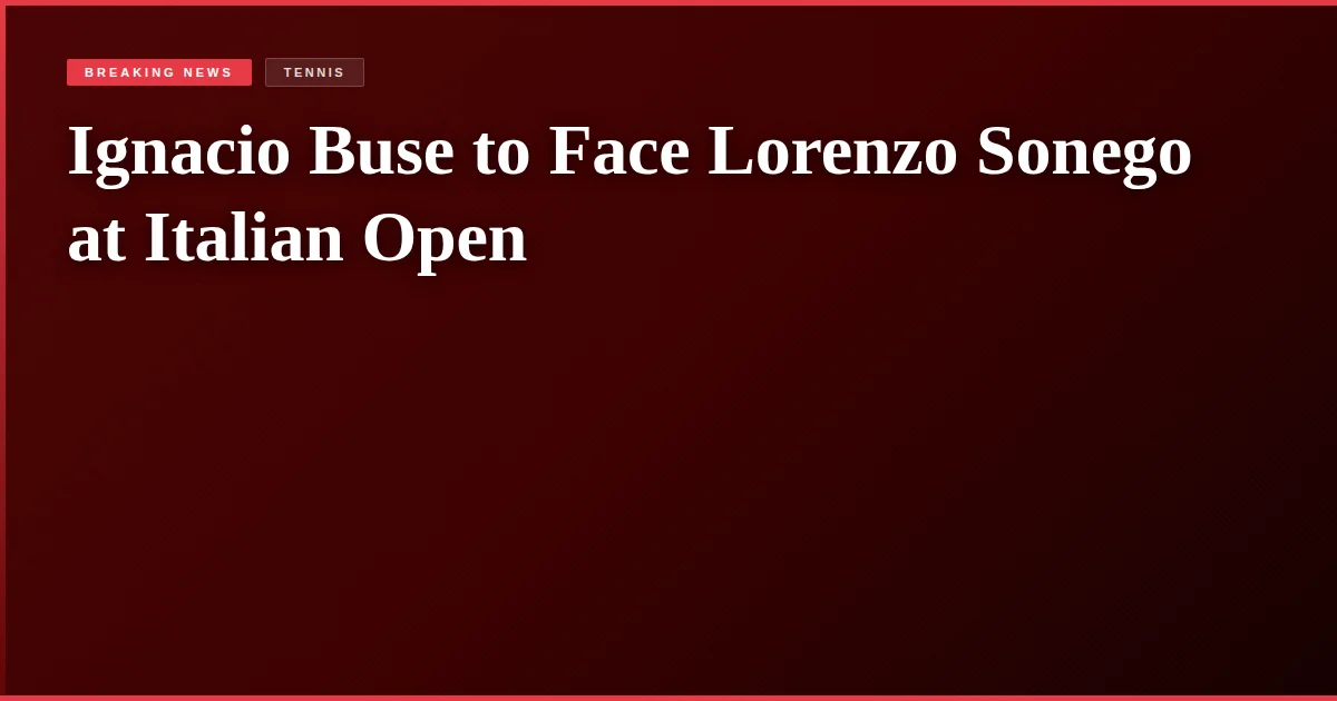 Ignacio Buse to Face Lorenzo Sonego at Italian Open
