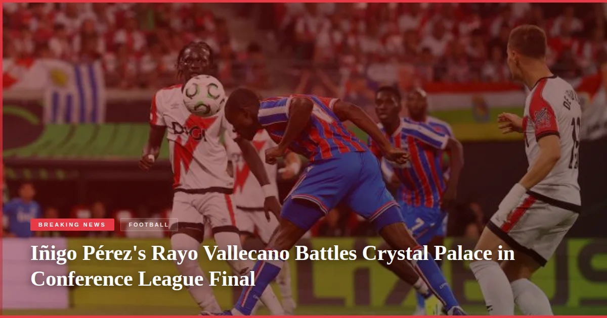 Iñigo Pérez's Rayo Vallecano Battles Crystal Palace in Conference League Final