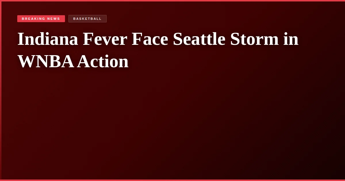 Indiana Fever Face Seattle Storm in WNBA Action