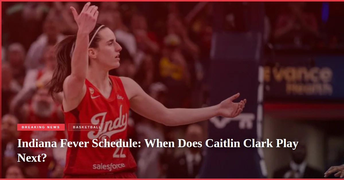 Indiana Fever Schedule: When Does Caitlin Clark Play Next?