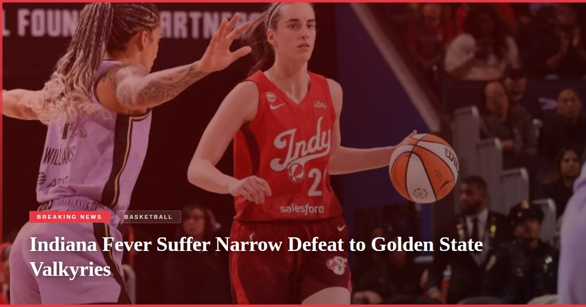 Indiana Fever Suffer Narrow Defeat to Golden State Valkyries