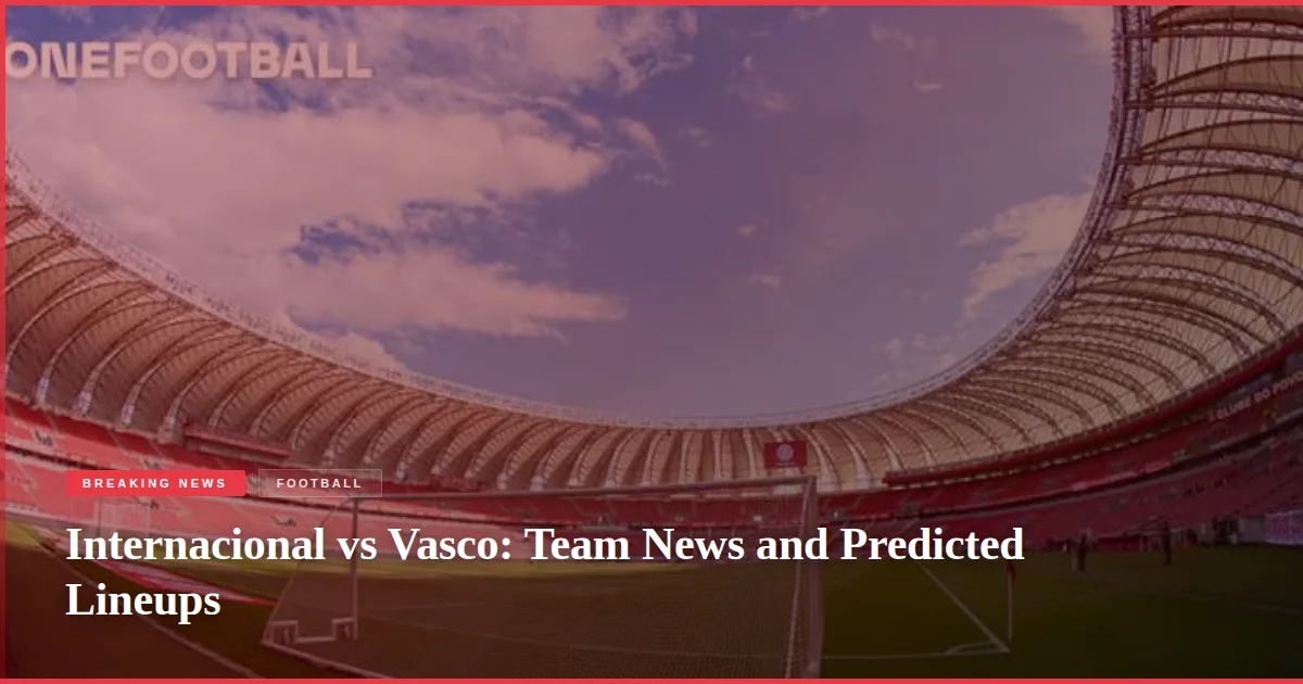Internacional vs Vasco: Team News and Predicted Lineups