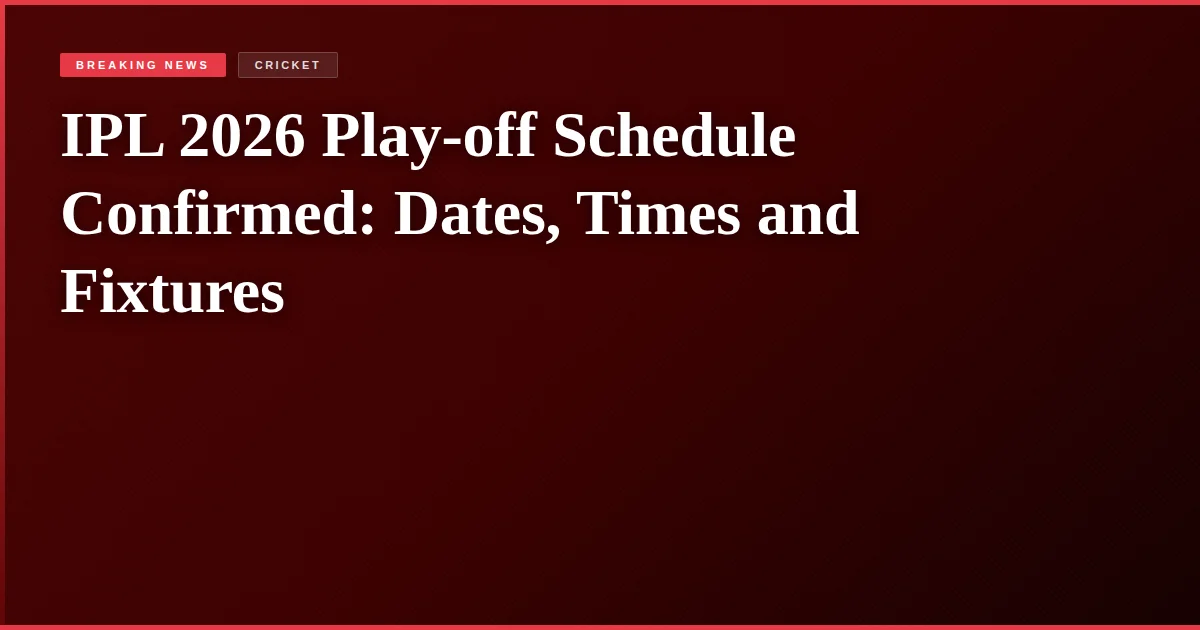 IPL 2026 Play-off Schedule Confirmed: Dates, Times and Fixtures
