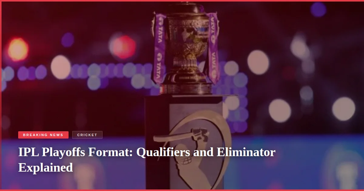 IPL Playoffs Format: Qualifiers and Eliminator Explained