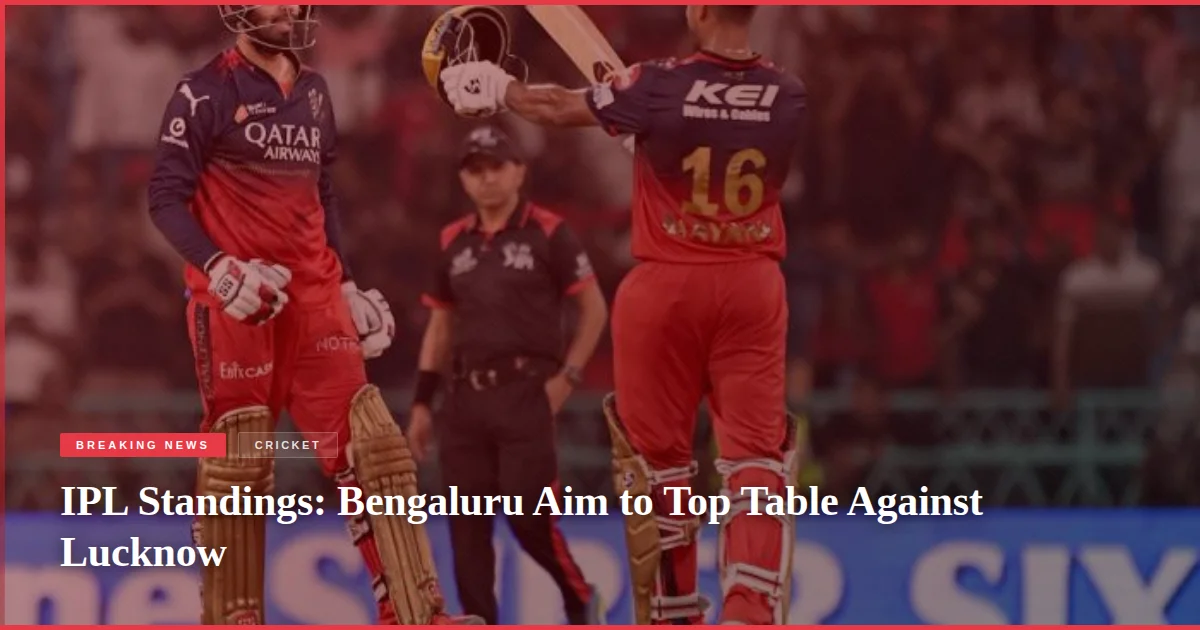 IPL Standings: Bengaluru Aim to Top Table Against Lucknow