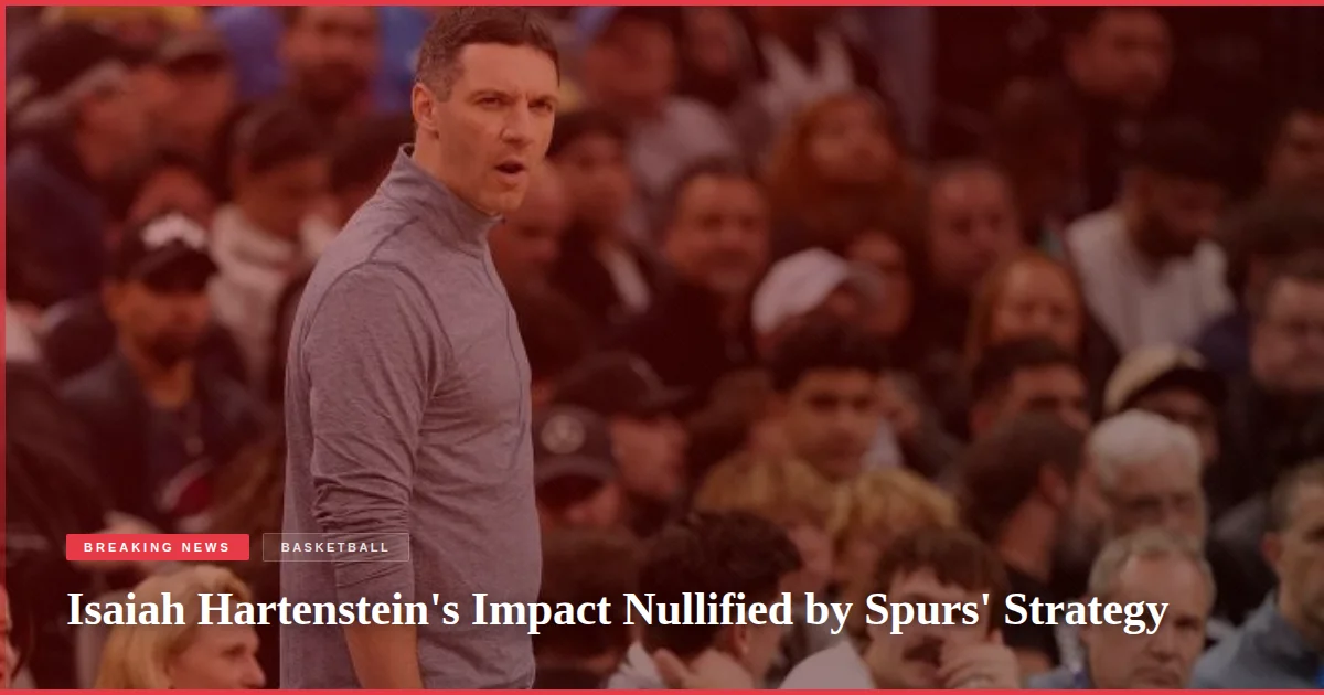 Isaiah Hartenstein's Impact Nullified by Spurs' Strategy