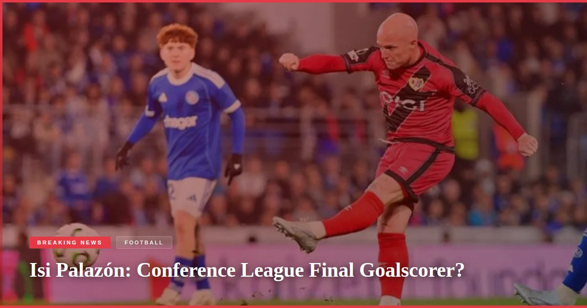 Isi Palazón: Conference League Final Goalscorer?