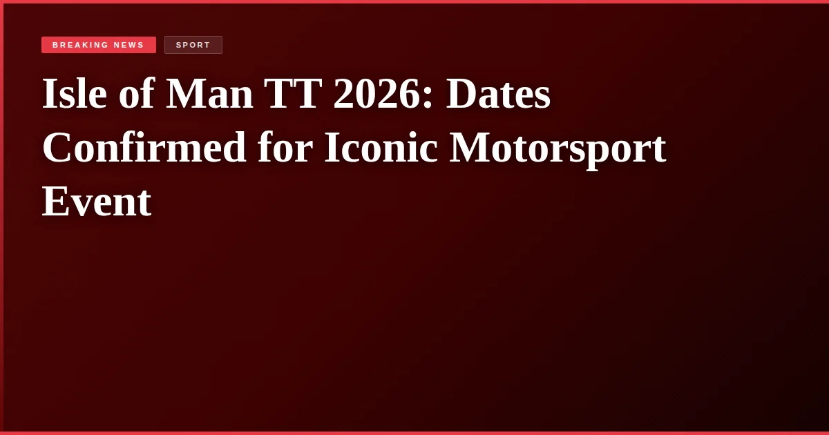 Isle of Man TT 2026: Dates Confirmed for Iconic Motorsport Event