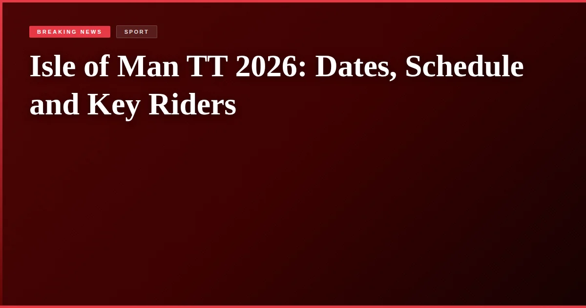 Isle of Man TT 2026: Dates, Schedule and Key Riders