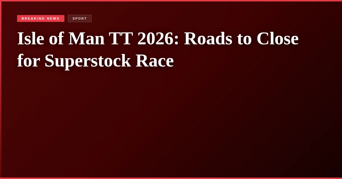 Isle of Man TT 2026: Roads to Close for Superstock Race