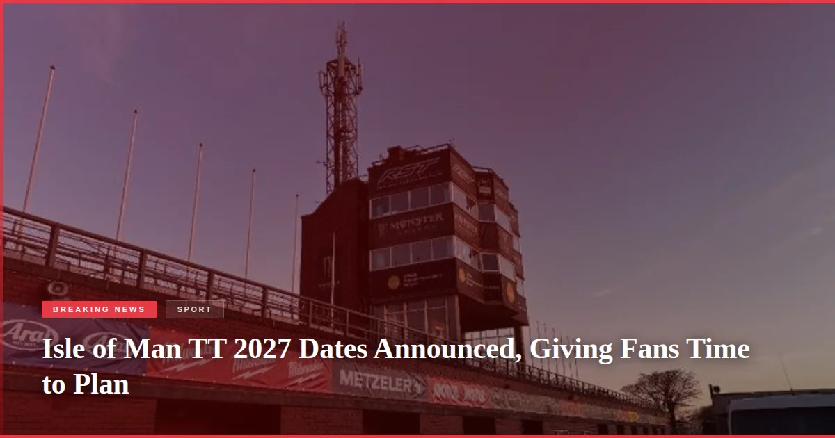 Isle of Man TT 2027 Dates Announced, Giving Fans Time to Plan