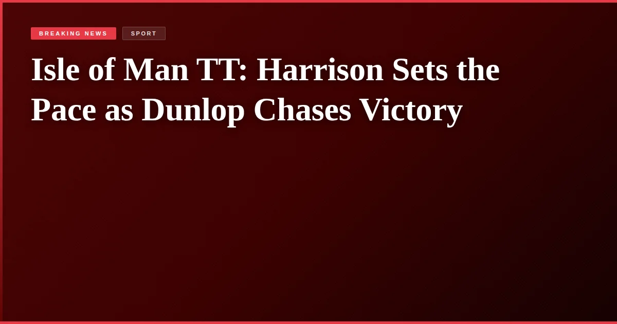 Isle of Man TT: Harrison Sets the Pace as Dunlop Chases Victory
