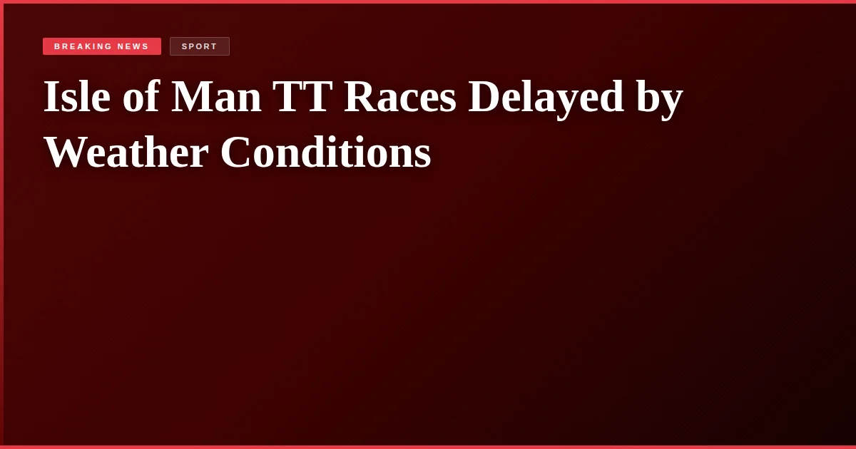 Isle of Man TT Races Delayed by Weather Conditions