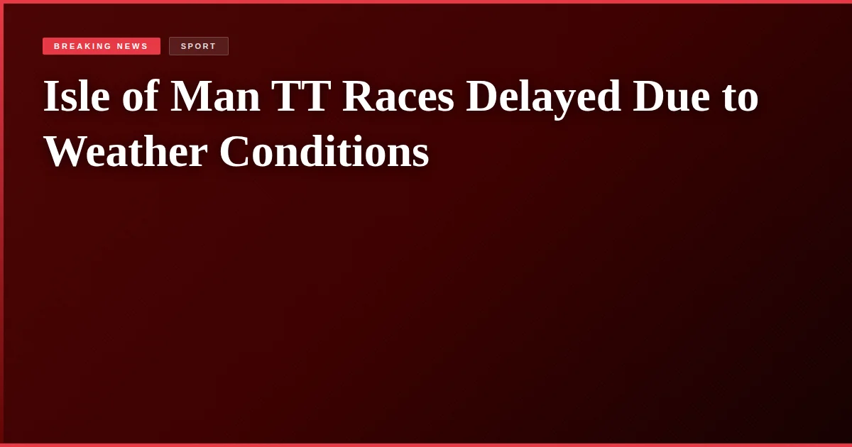 Isle of Man TT Races Delayed Due to Weather Conditions