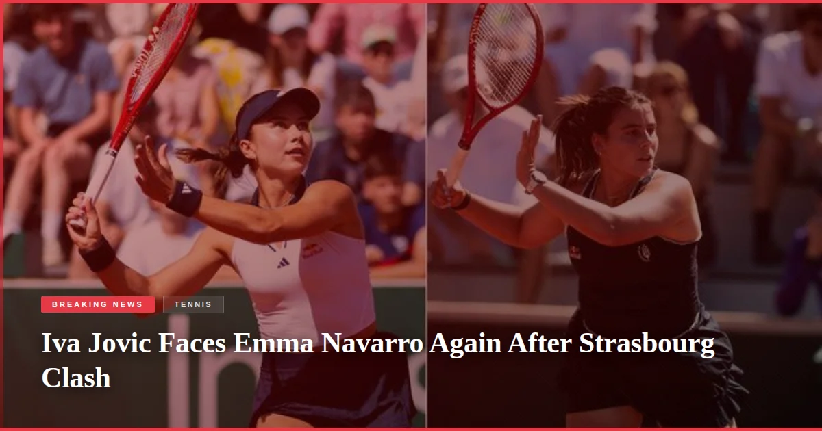 Iva Jovic Faces Emma Navarro Again After Strasbourg Clash
