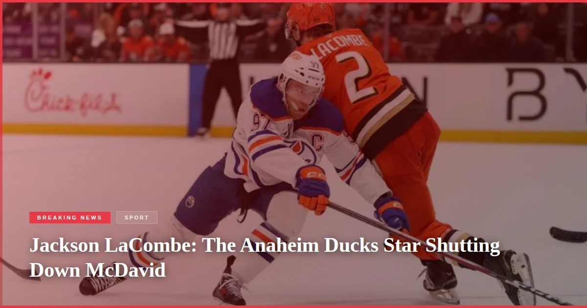Jackson LaCombe: The Anaheim Ducks Star Shutting Down McDavid