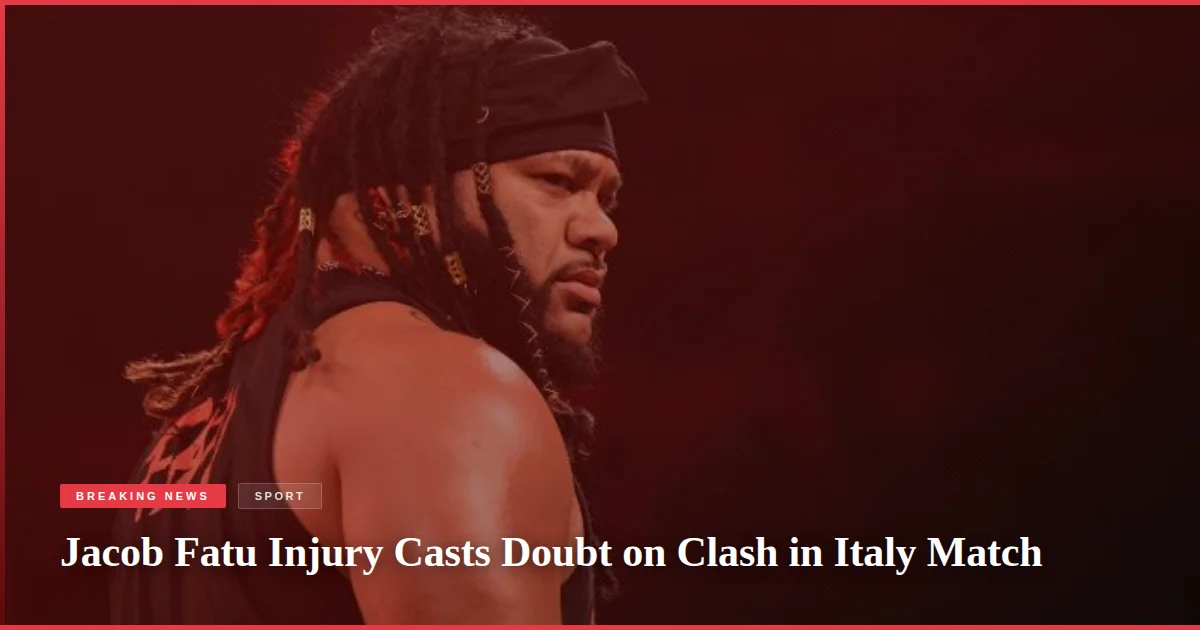 Jacob Fatu Injury Casts Doubt on Clash in Italy Match
