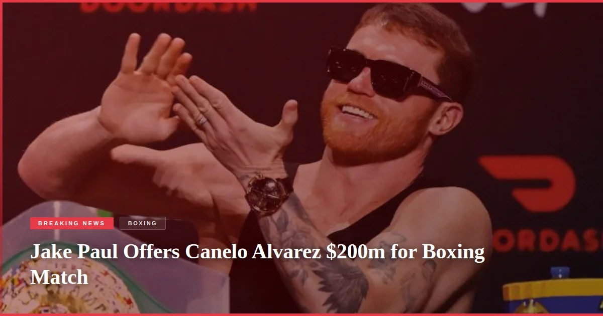 Jake Paul Offers Canelo Alvarez $200m for Boxing Match