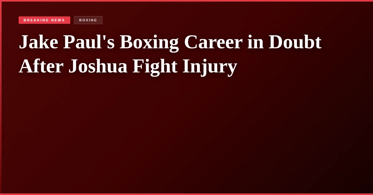Jake Paul's Boxing Career in Doubt After Joshua Fight Injury