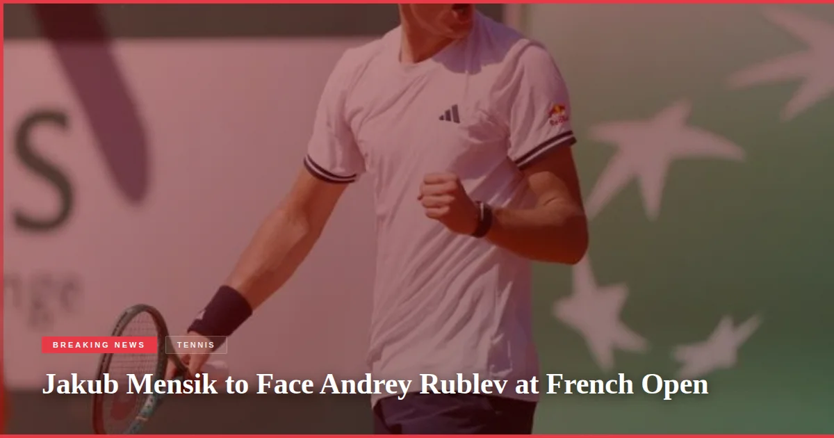 Jakub Mensik to Face Andrey Rublev at French Open