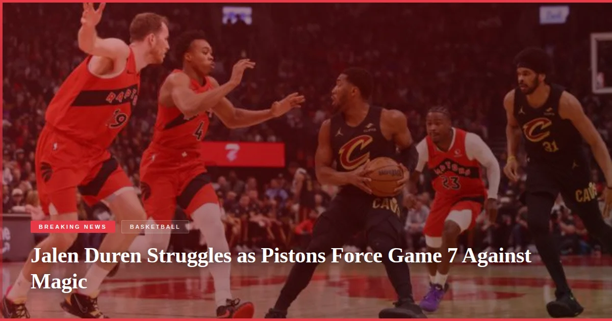 Jalen Duren Struggles as Pistons Force Game 7 Against Magic