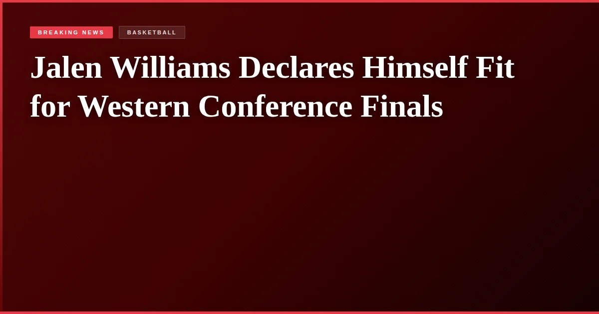 Jalen Williams Declares Himself Fit for Western Conference Finals