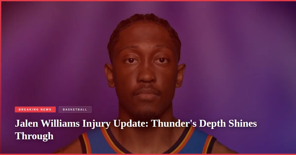 Jalen Williams Injury Update: Thunder's Depth Shines Through