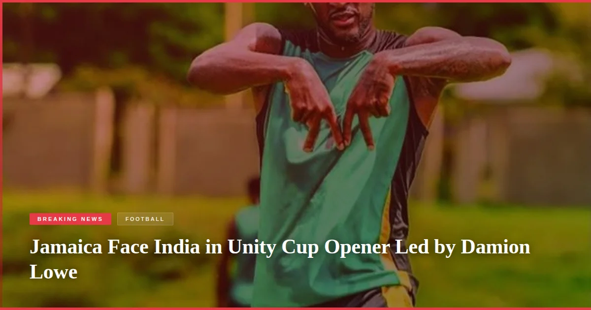 Jamaica Face India in Unity Cup Opener Led by Damion Lowe